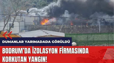 Bodrum'da izolasyon firmasında korkutan yangın!