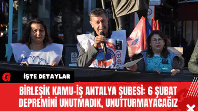 Birleşik Kamu-İş Antalya Şubesi: 6 Şubat Depremini Unutmadık, Unutturmayacağız