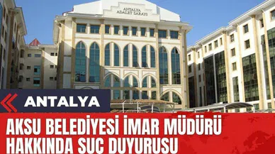 Aksu Belediyesi İmar Müdürü hakkında suç duyurusu