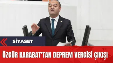 CHP'li Karabat'tan deprem vergisi çıkışı! "Deprem vergileri depremzedeler için harcanmıyor"