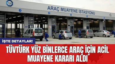TÜVTÜRK yüz binlerce araç için acil muayene kararı aldı
