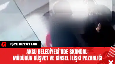 Aksu Belediyesi’nde Skandal: Müdürün Rüşvet ve C*nsel İlişki Pazarlığına Suç Duyurusu