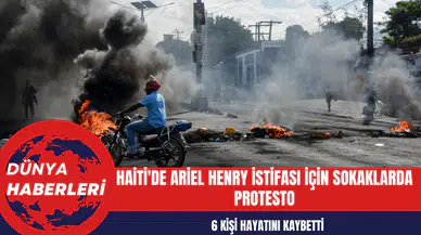 Haiti'de Ariel Henry İstifası İçin Sokaklarda Protesto: 6 Kişi Hayatını Kaybetti