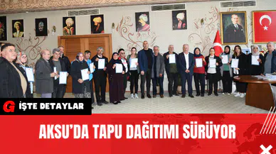 Aksu’da Tapu Dağıtımı Sürüyor