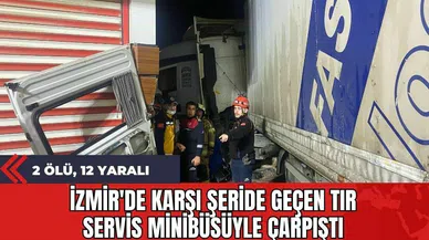 İzmir'de Karşı Şeride Geçen Tır Servis Minibüsüyle Çarpıştı: 2 Ölü 12 Yaralı