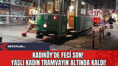 Kadıköy'de Feci Son! Yaşlı Kadın Tramvayın Altında Kaldı!