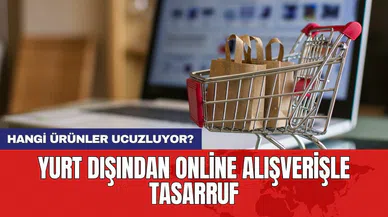 Yurt dışından online alışverişle tasarruf: Hangi ürünler ucuzluyor?
