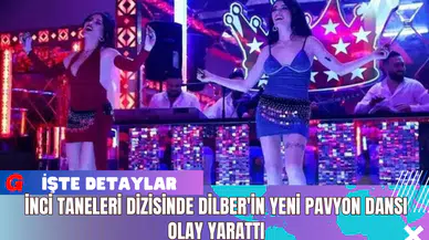 İnci Taneleri Dizisinde Dilber'in Yeni Pavyon Dansı Olay Yarattı