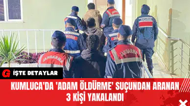 Kumluca'da 'Adam Öldürme' Suçundan Aranan 3 Kişi Yakalandı