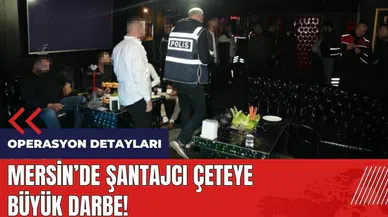 Mersin'de şantajcı çeteye büyük darbe!