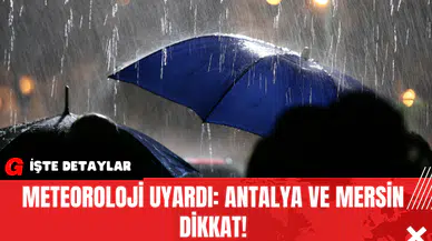 Meteoroloji Uyardı: Antalya ve Mersin Dikkat!
