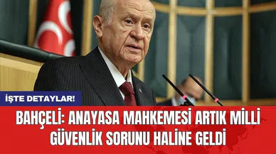 Bahçeli: Anayasa mahkemesi artık milli güvenlik sorunu haline geldi