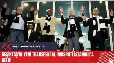 Beşiktaş'ın yeni transferi Al-Musrati İstanbul'a geldi