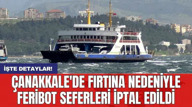 Çanakkale'de feribot seferleri iptal edildi