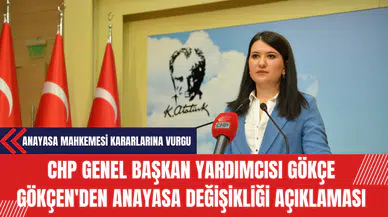 CHP Genel Başkan Yardımcısı Gökçe Gökçen'den Anayasa Değişikliği Açıklaması