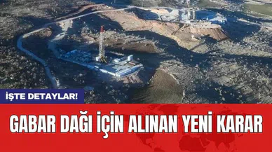 Gabar Dağı için alınan yeni karar