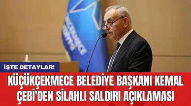 Küçükçekmece Belediye Başkanı Kemal Çebi'den silahlı saldırı açıklaması