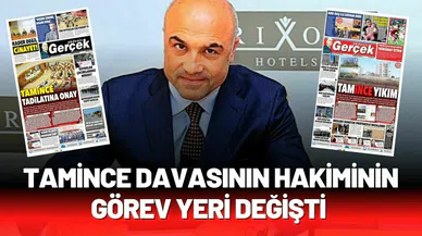 Tamince davasının hakiminin görev yeri değişti