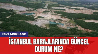 İSKİ açıkladı: İstanbul barajlarında güncel durum ne?