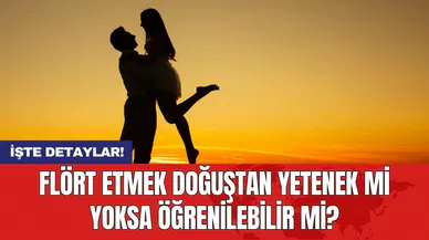 Flört etmek doğuştan yetenek mi yoksa öğrenilebilir mi?