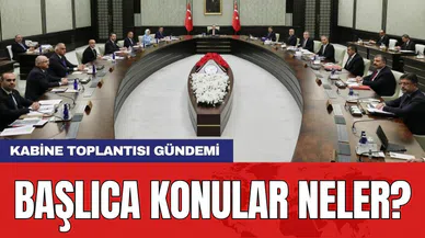 Kabine toplantısı gündemi: Başlıca konular neler?