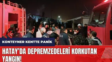 Hatay'da depremzedeleri korkutan yangın!