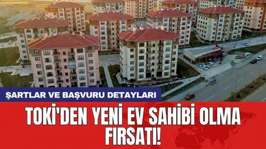 TOKİ'den yeni ev sahibi olma fırsatı! Şartlar ve başvuru detayları