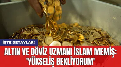 Altın ve döviz uzmanı İslam Memiş: 'Yükseliş bekliyorum'