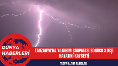 Tanzanya'da Yıldırım Çarpması Sonucu 3 Kişi Hayatını Kaybetti
