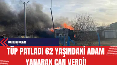 Tüp Patladı: 62 Yaşındaki Adam Yanarak Can Verdi!
