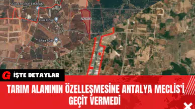 Tarım Alanının Özelleşmesine Antalya Meclis'i Geçit Vermedi