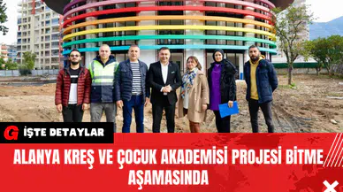 Alanya Kreş ve Çocuk Akademisi Projesi Bitme Aşamasında