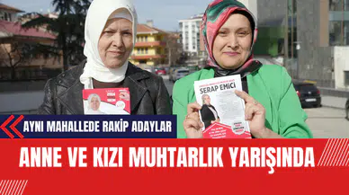 Anne ve Kızı Muhtarlık Yarışında: Aynı Mahallede Rakip Adaylar!