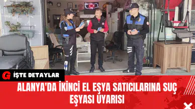 Alanya'da İkinci El Eşya Satıcılarına Suç Eşyası Uyarısı