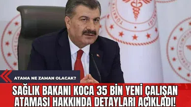 Sağlık Bakanı Koca 35 Bin Yeni Çalışan Ataması Hakkında Detayları Açıkladı! Atama Ne Zaman Olacak?