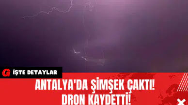 Antalya'da Şimşek Çaktı Dron Kaydetti!