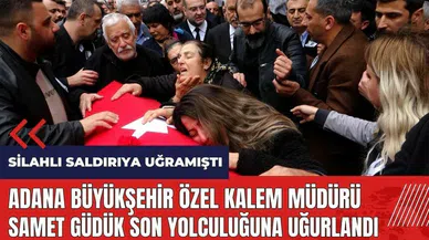 Silahlı saldırı sonucu ölen Adana Büyükşehir Özel Kalem Müdürü Samet Güdük son yolculuğuna uğurlandı