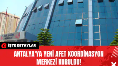 Antalya'ya Yeni Afet Koordinasyon Merkezi Kuruldu