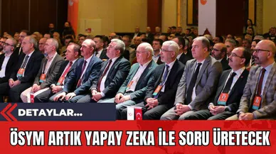 ÖSYM Artık Yapay Zeka İle Soru Üretecek