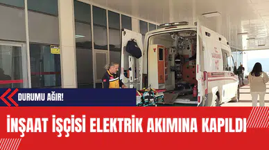 İnşaat İşçisi Elektrik Akımına Kapıldı: Durumu Ağır!