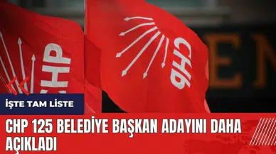 CHP 125 belediye başkan adayını daha açıkladı