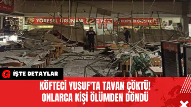 Köfteci Yusuf'ta Tavan Çöktü! Onlarca Kişi Ölümden Döndü