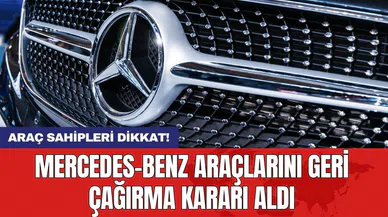 Araç sahipleri dikkat! Mercedes-Benz araçlarını geri çağırma kararı aldı