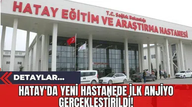 Hatay'da Yeni Hastanede İlk Anjiyo Gerçekleştirildi