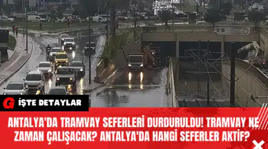 Antalya'da Tramvay Seferleri Durduruldu! Tramvay Ne Zaman Çalışacak? Antalya'da hangi seferler aktif?