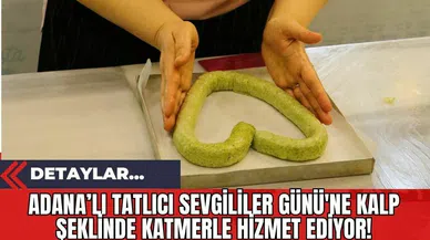 Adana'lı Tatlıcı Sevgililer Günü'ne Kalp Şeklinde Katmerle Hizmet Ediyor