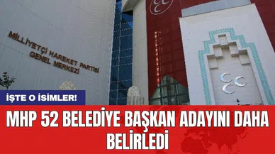 MHP 52 belediye başkan adayını daha belirledi