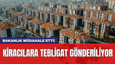 Bakanlık müdahale etti! Kiracılara tebligat gönderiliyor