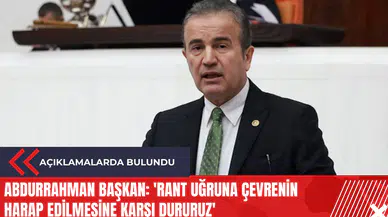 Abdurrahman Başkan: 'Rant uğruna çevrenin harap edilmesine karşı dururuz'