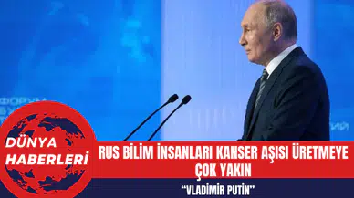 Putin: Rus Bilim İnsanları Kanser Aşısı Üretmeye Çok Yakın